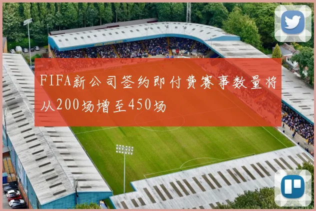 FIFA新公司签约即付费赛事数量将从200场增至450场
